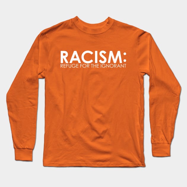 RACISM: Refuge For The Ignorant Long Sleeve T-Shirt by screamingfool